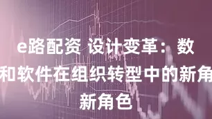 e路配资 设计变革：数字和软件在组织转型中的新角色