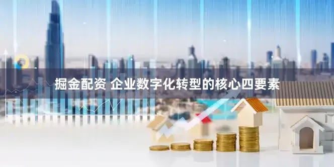 掘金配资 企业数字化转型的核心四要素